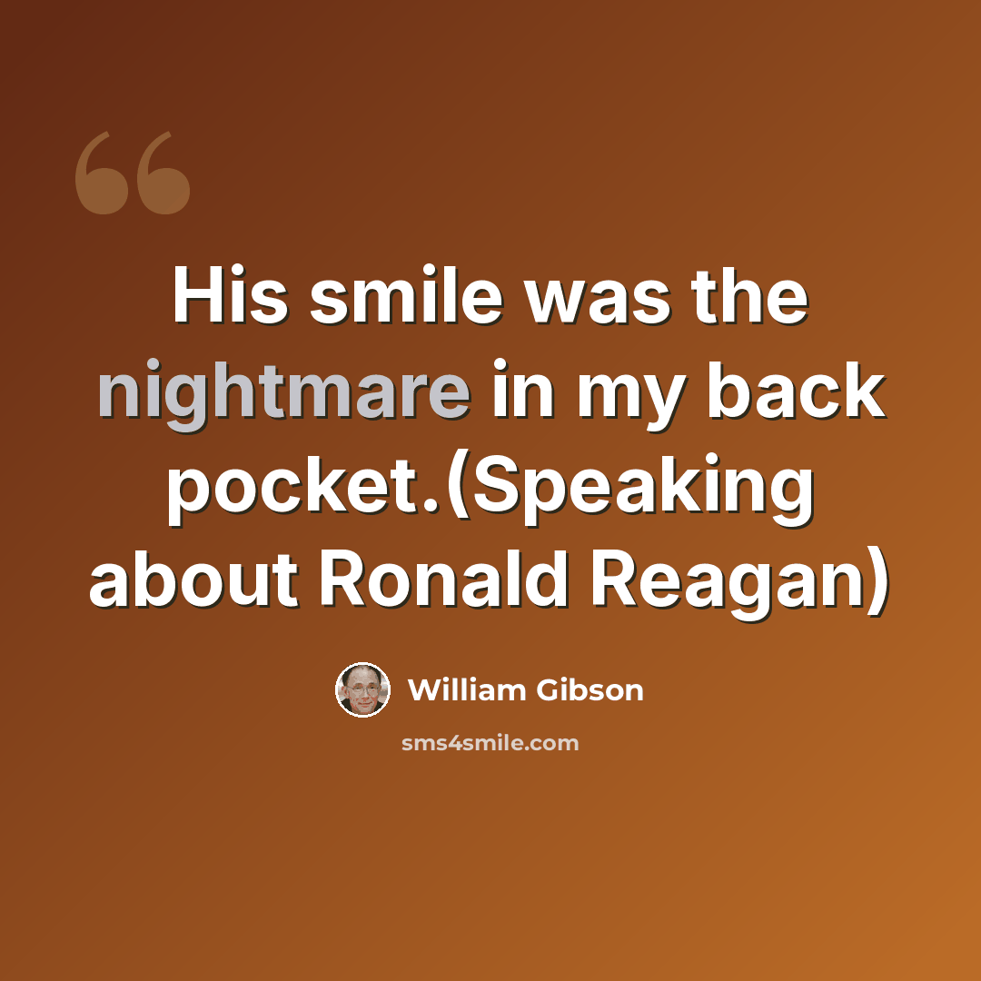 “His smile was the nightmare in my back pocket.(Speaking about Ronald Reagan)” quote by William Gibson