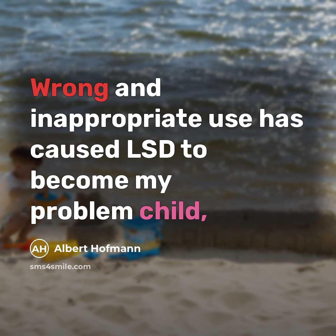 “Wrong and inappropriate use has caused LSD to become my problem child,” quote by Albert Hofmann