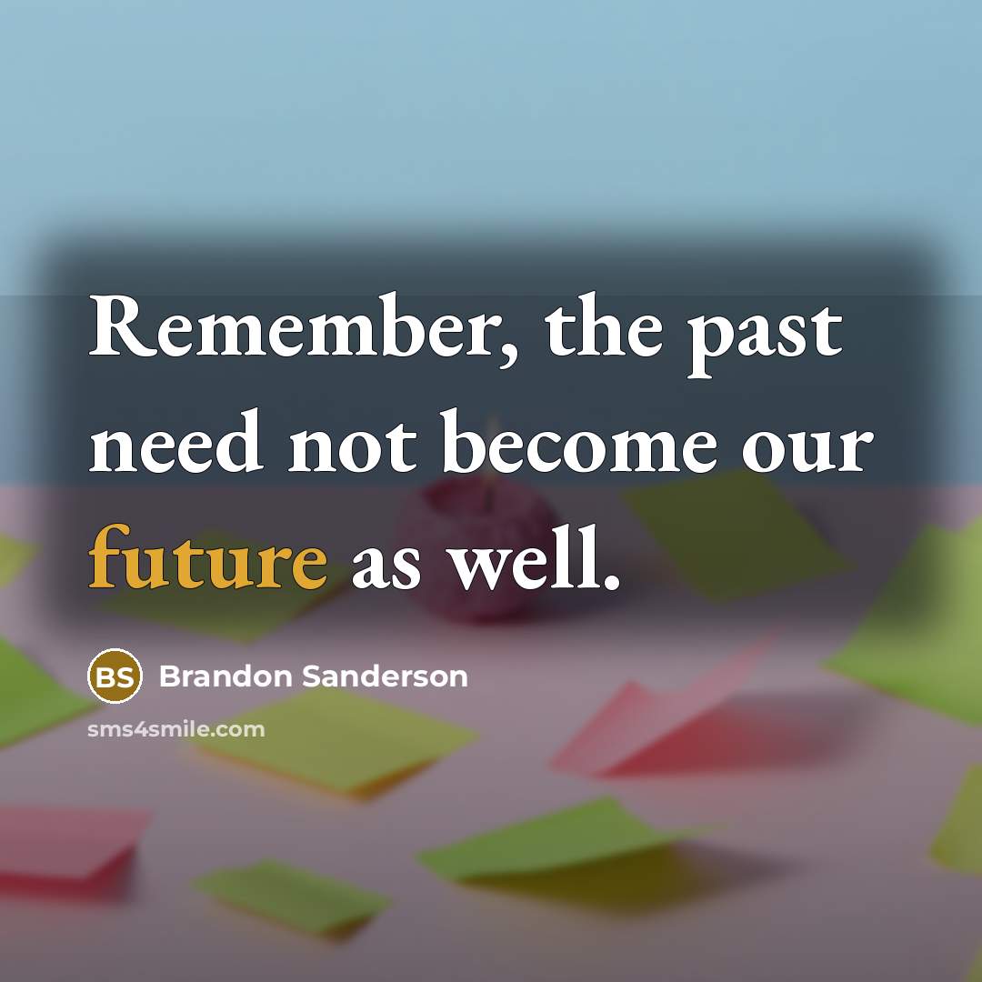 “Remember, the past need not become our future as well.” quote by Brandon Sanderson