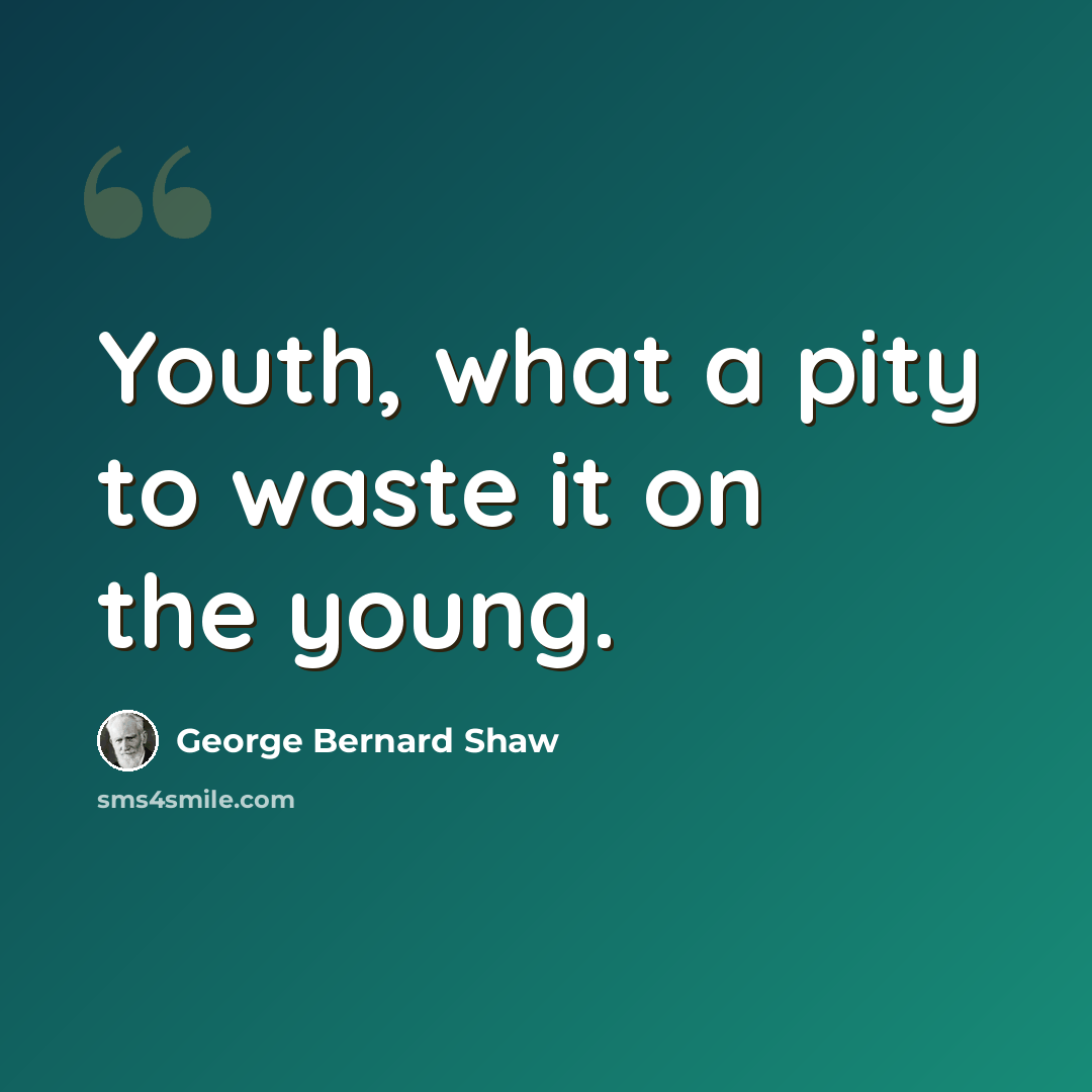 “Youth, what a pity to waste it on the young.” quote by George Bernard Shaw