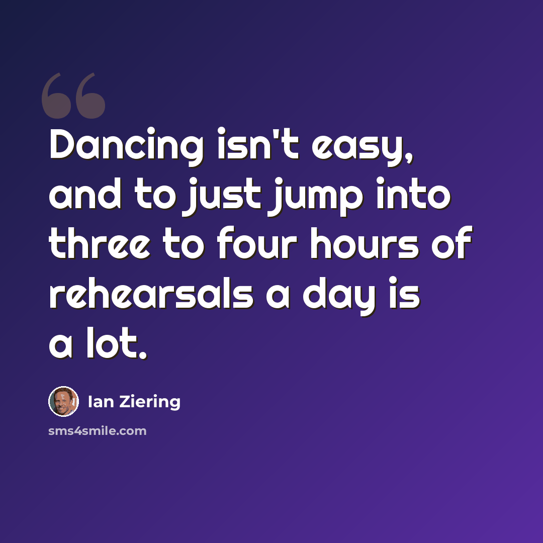 “Dancing isn't easy, and to just jump into three to four hours of rehearsals a day is a lot.” quote by Ian Ziering