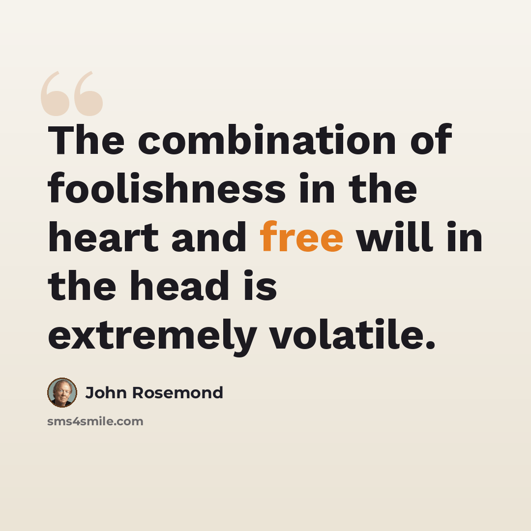 “The combination of foolishness in the heart and free will in the head is extremely volatile.” quote by John Rosemond