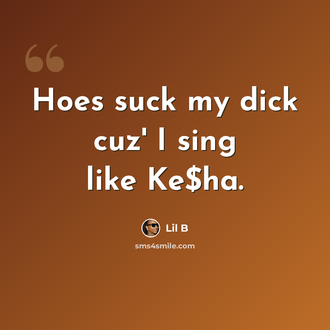 “Hoes suck my dick cuz' I sing like Ke$ha.” quote by Lil B