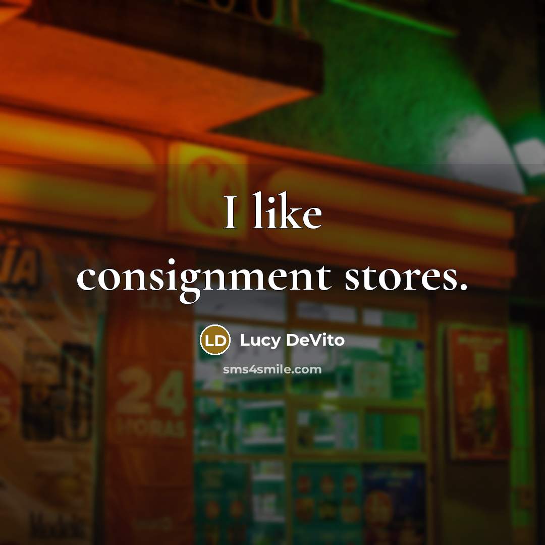 “I like consignment stores.” quote by Lucy DeVito