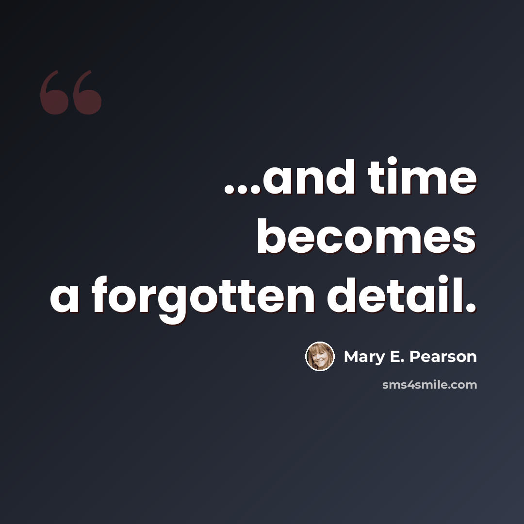 “...and time becomes a forgotten detail.” quote by Mary E. Pearson