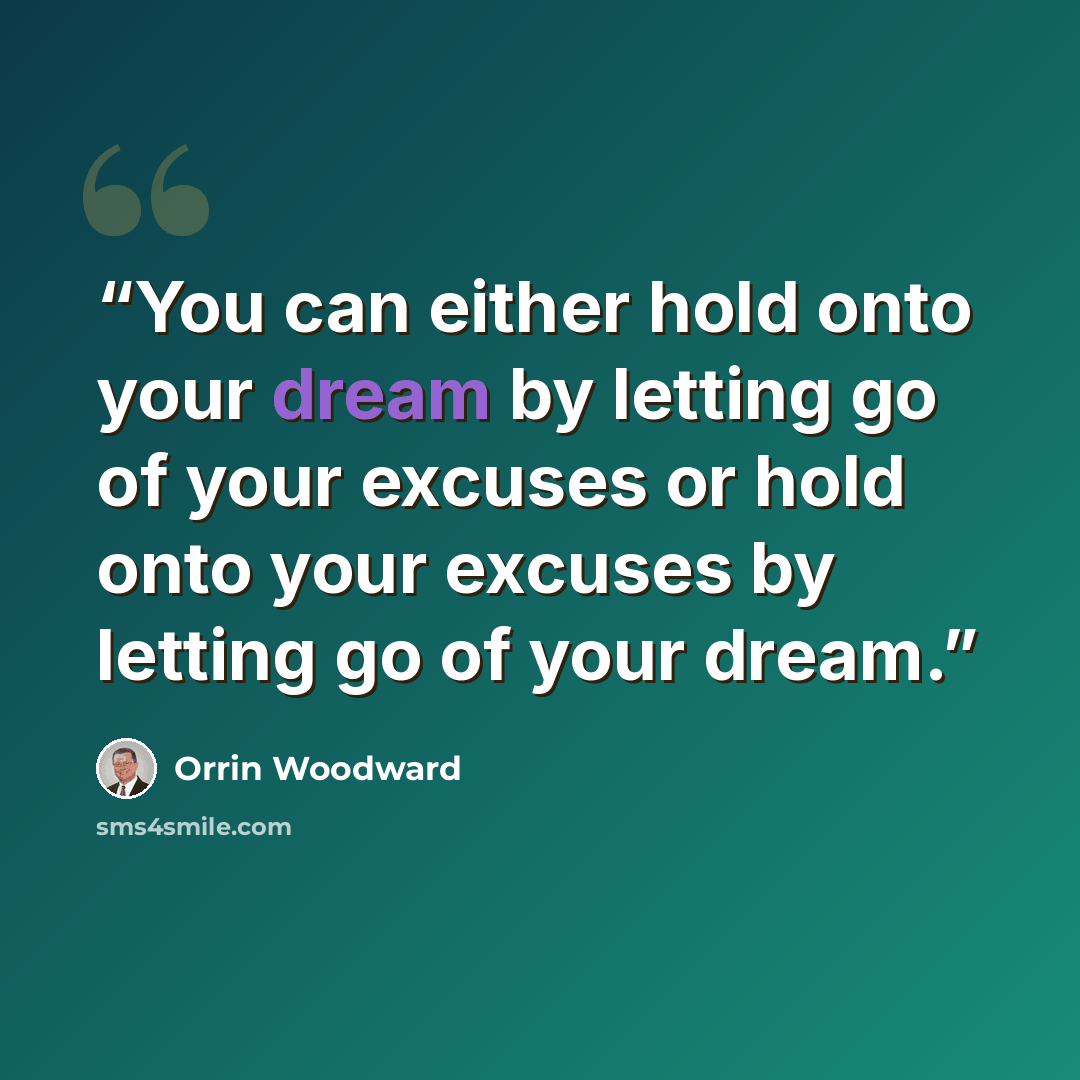 “You can either hold onto your dream by letting go of your excuses or hold onto your excuses by letting go of your dream.” quote by Orrin Woodward