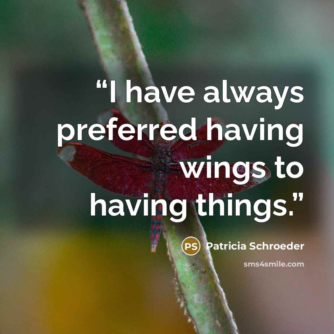 “I have always preferred having wings to having things.” quote by Patricia Schroeder