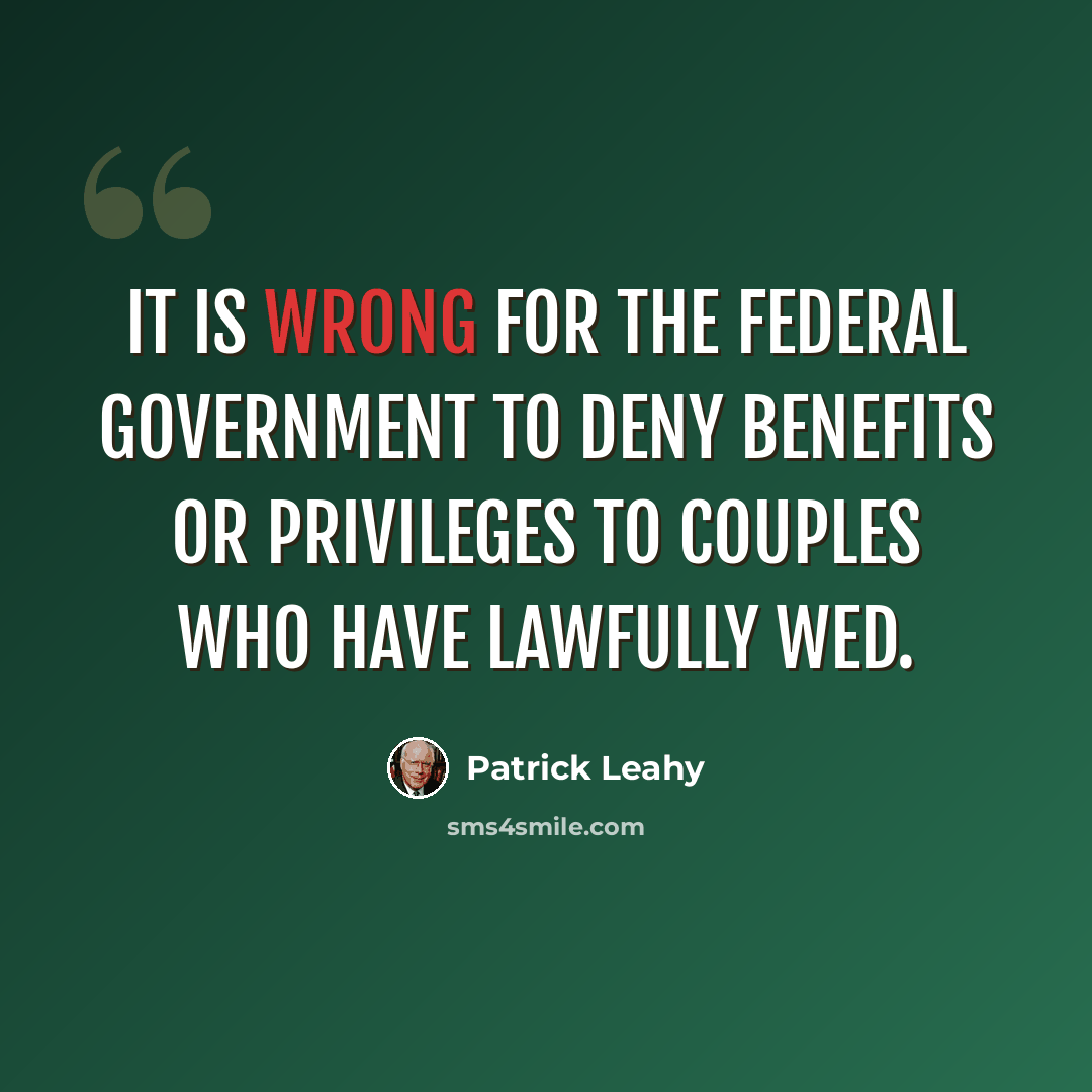“It is wrong for the federal government to deny benefits or privileges to couples who have lawfully wed.” quote by Patrick Leahy