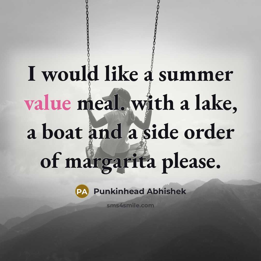 “I would like a summer value meal. with a lake, a boat and a side order of margarita please.” quote by Punkinhead Abhishek