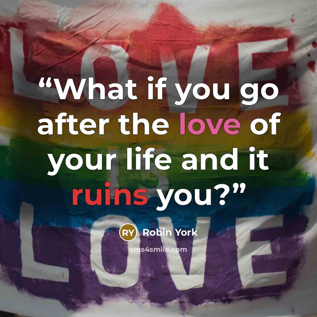 “What if you go after the love of your life and it ruins you?” quote by Robin York