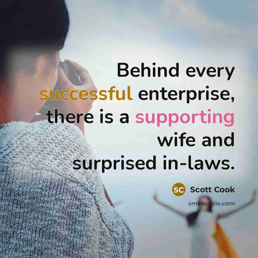 “Behind every successful enterprise, there is a supporting wife and surprised in-laws.” quote by Scott Cook