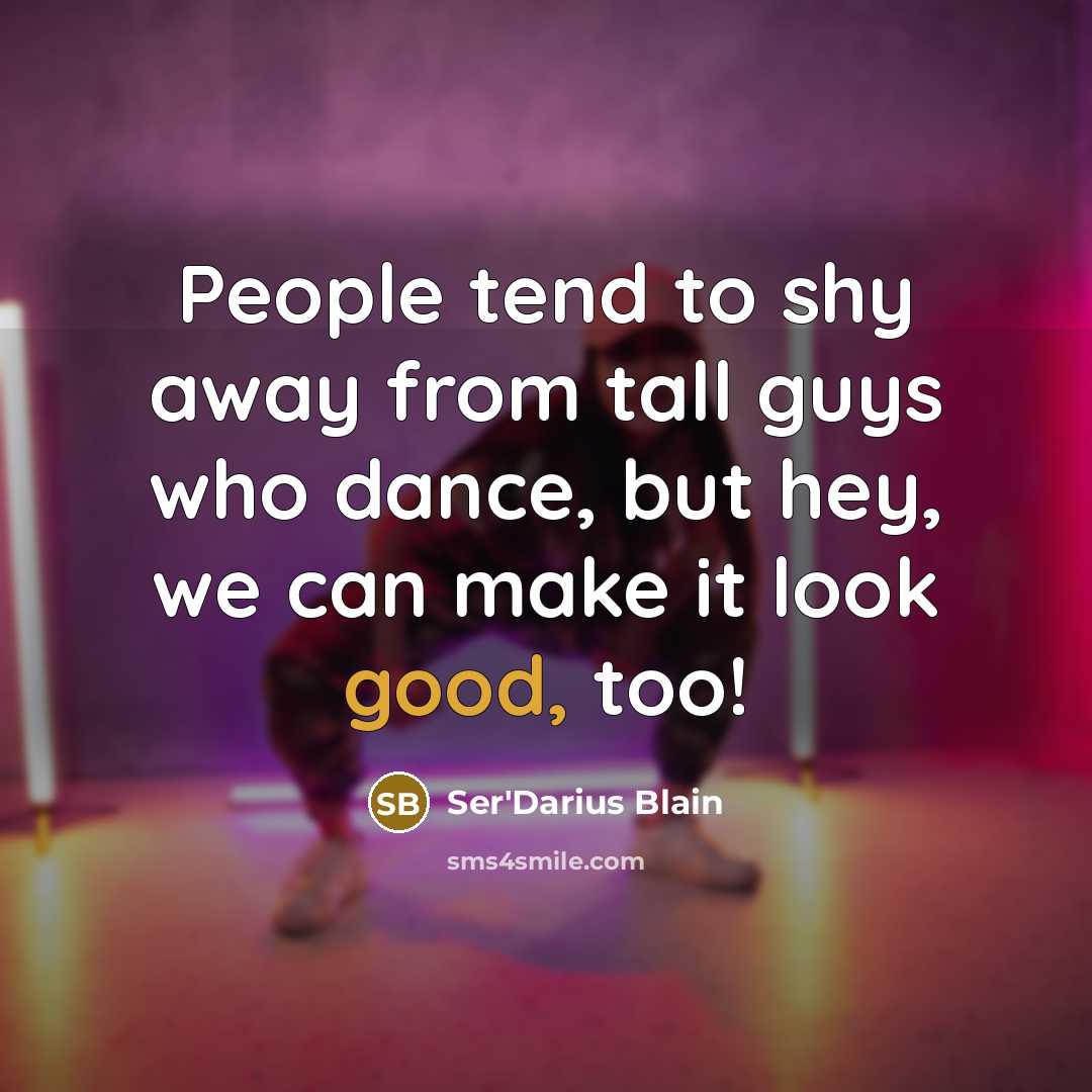 “People tend to shy away from tall guys who dance, but hey, we can make it look good, too!” quote by Ser'Darius Blain