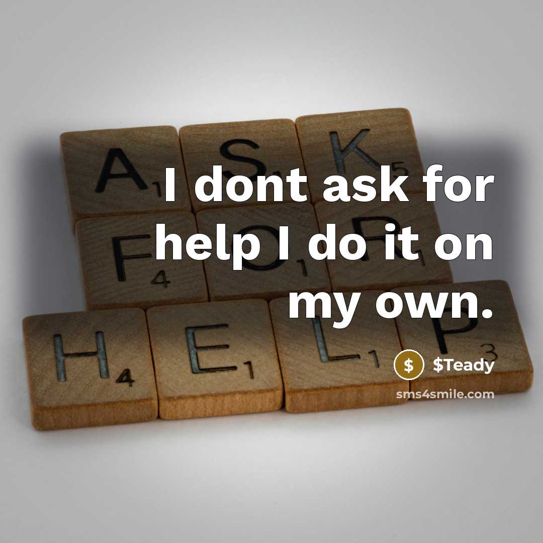 “I dont ask for help I do it on my own.” quote by $Teady