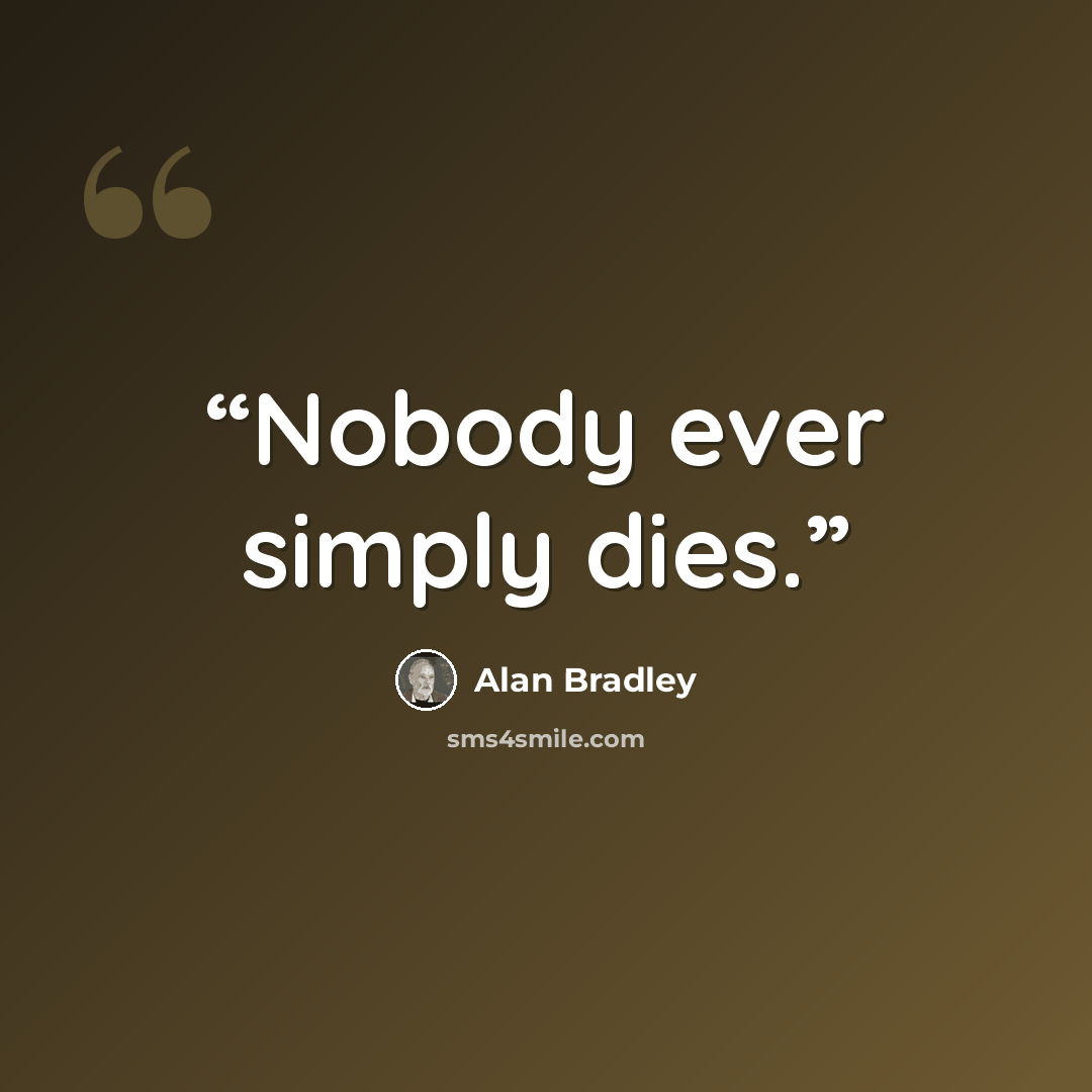 “Nobody ever simply dies.” quote by Alan Bradley