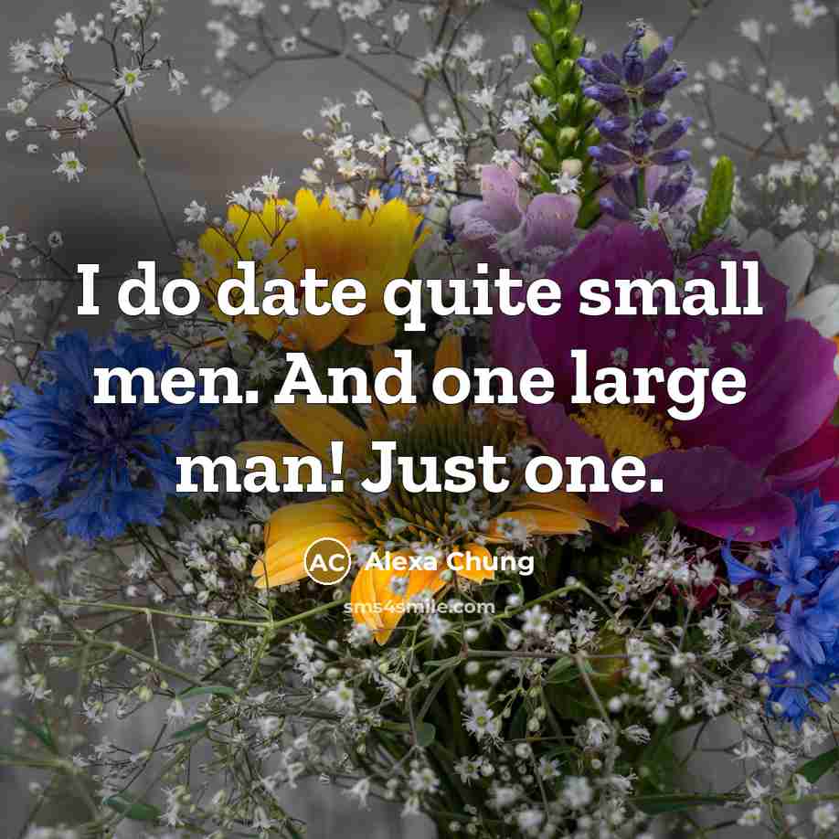 “I do date quite small men. And one large man! Just one.” quote by Alexa Chung