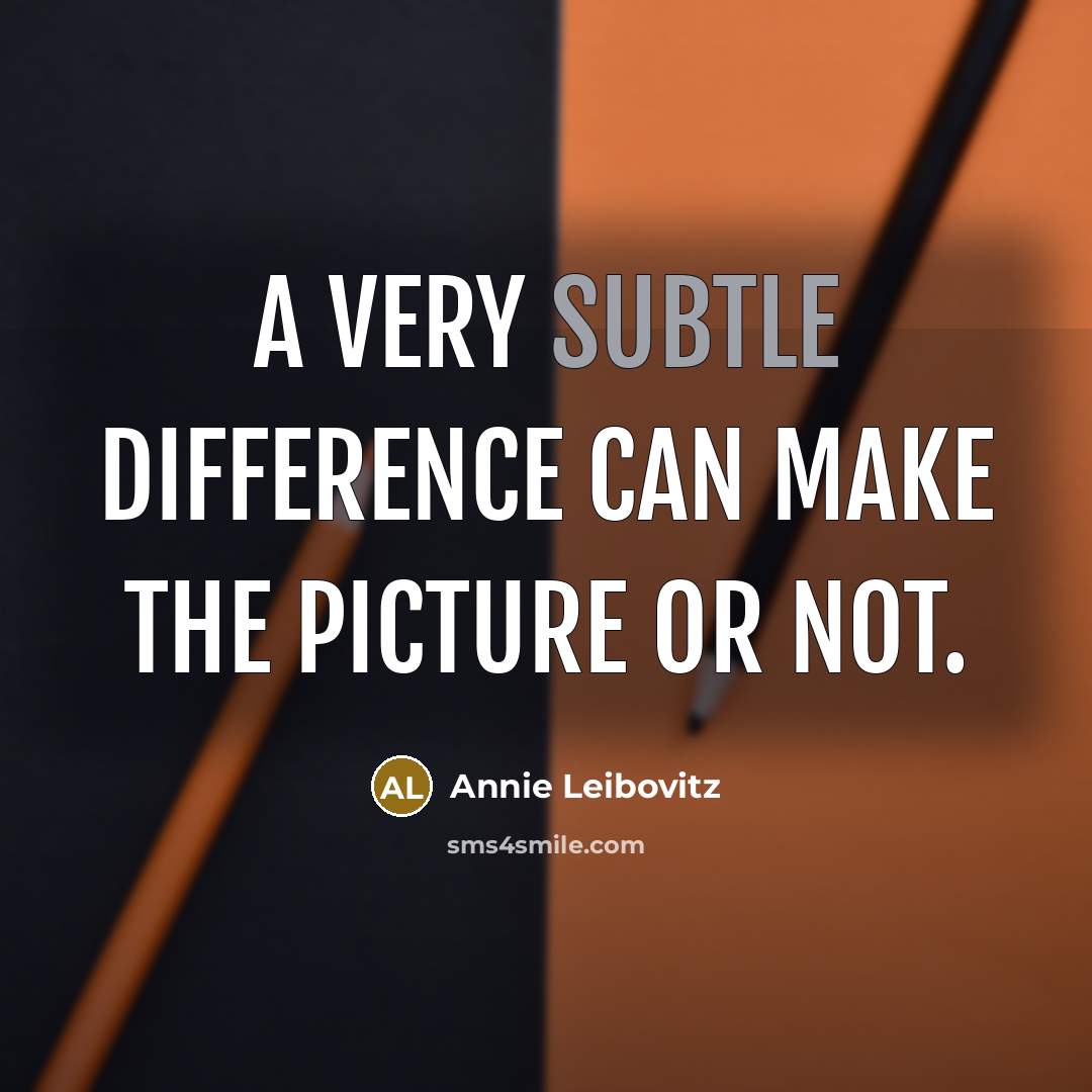 “A very subtle difference can make the picture or not.” quote by Annie Leibovitz
