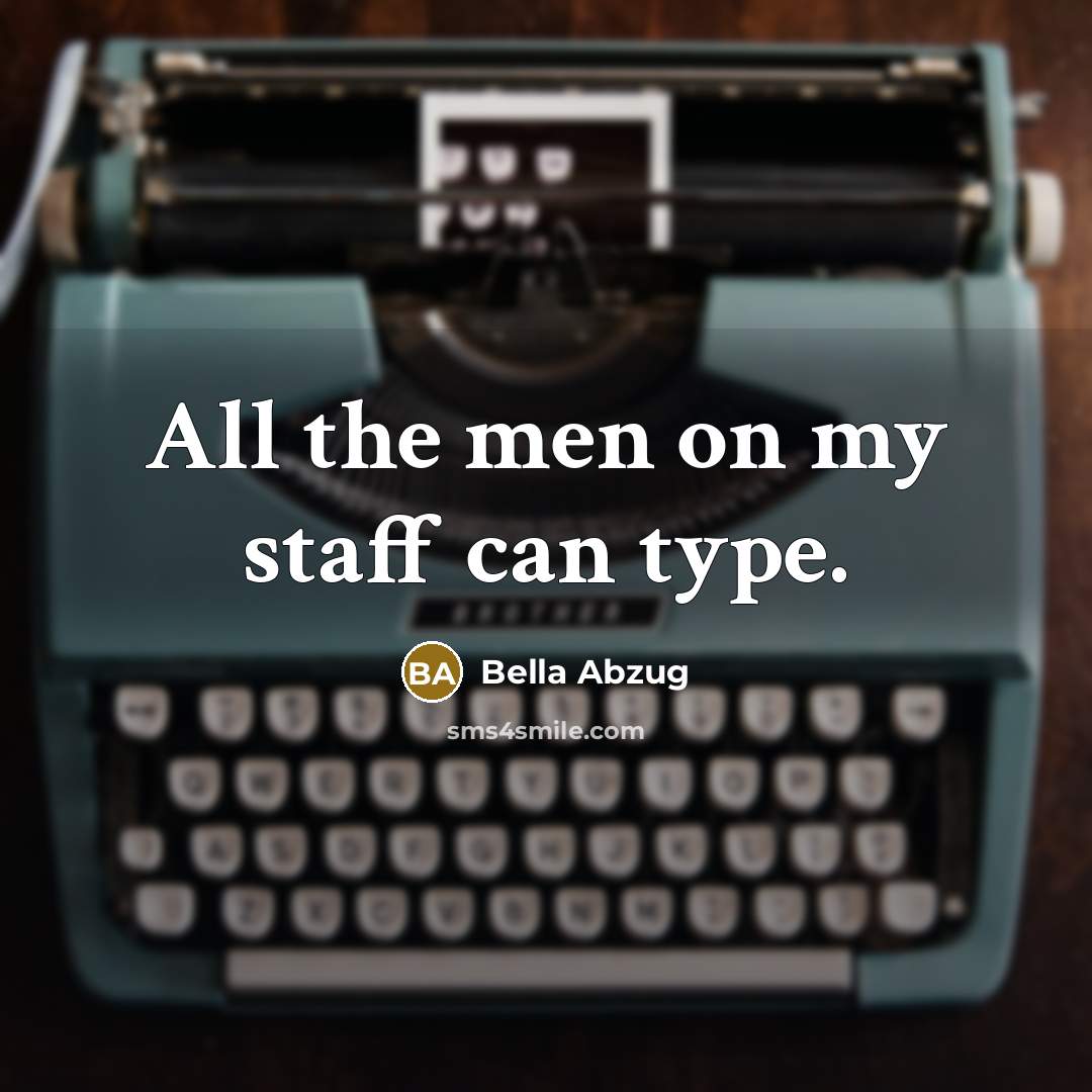 “All the men on my staff can type.” quote by Bella Abzug