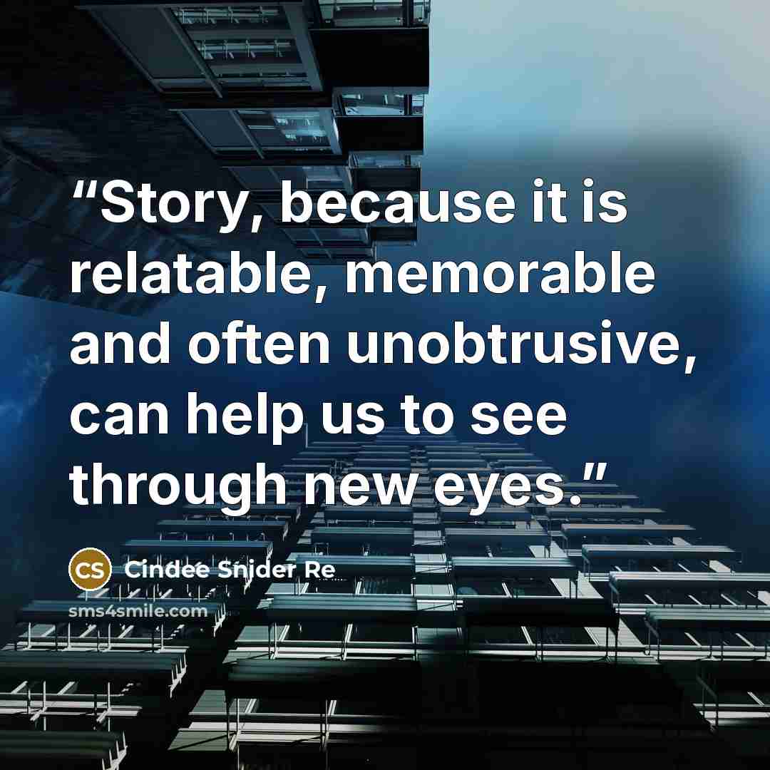 “Story, because it is relatable, memorable and often unobtrusive, can help us to see through new eyes.” quote by Cindee Snider Re