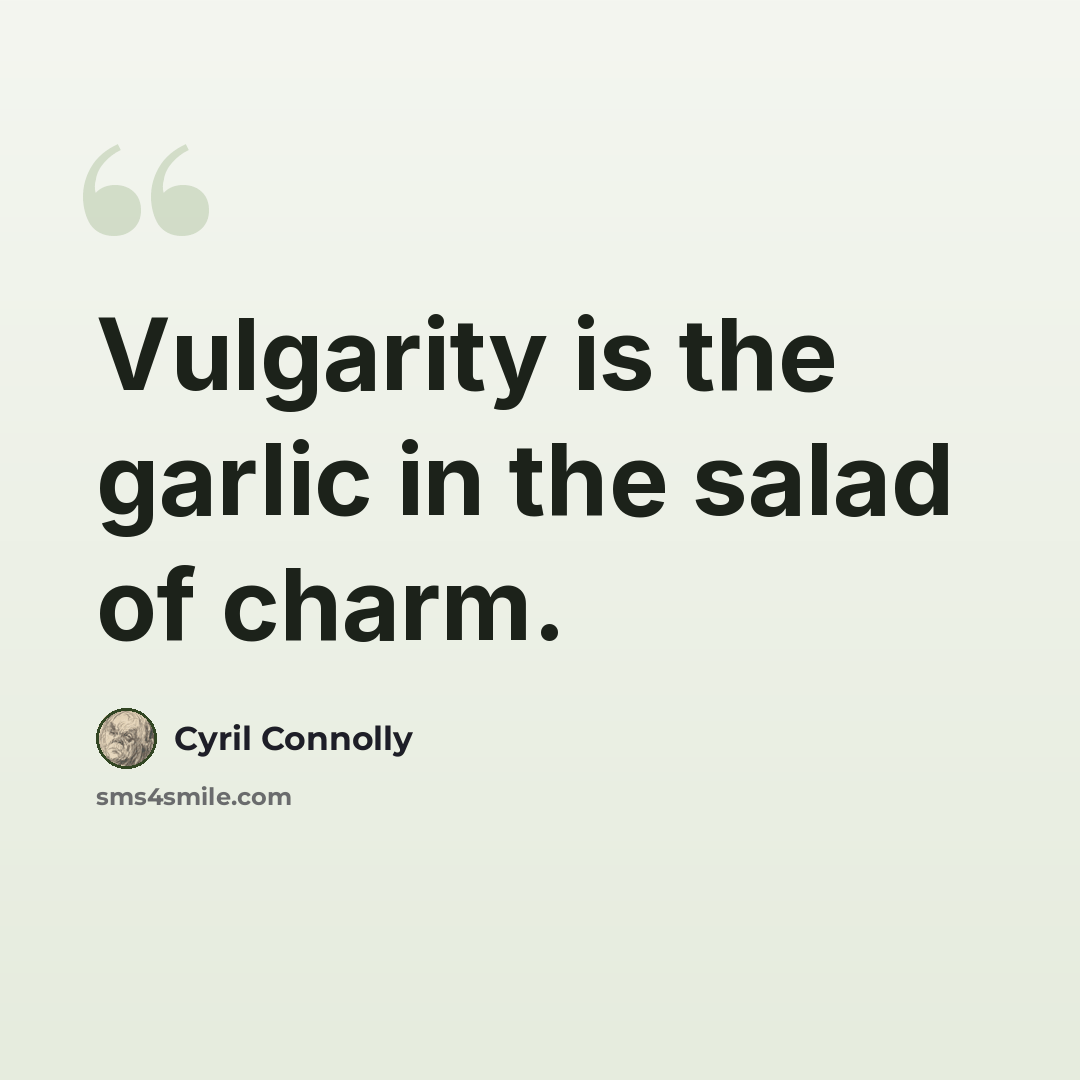 “Vulgarity is the garlic in the salad of charm.” quote by Cyril Connolly