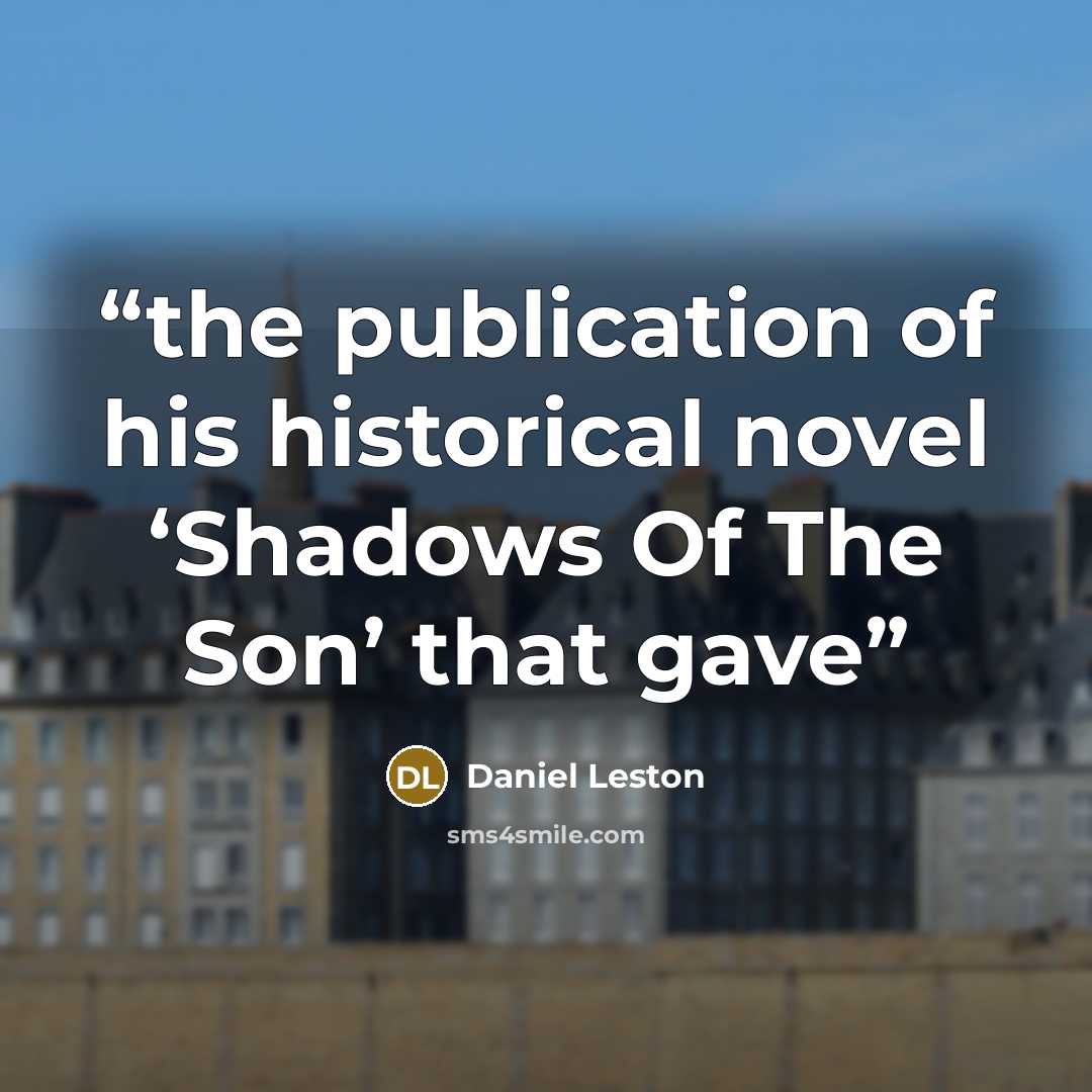 “the publication of his historical novel ‘Shadows Of The Son’ that gave” quote by Daniel Leston