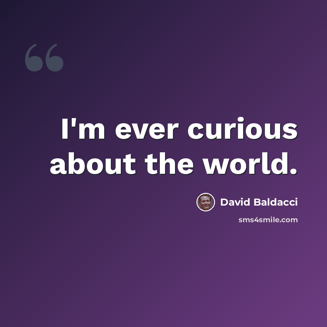 “I'm ever curious about the world.” quote by David Baldacci