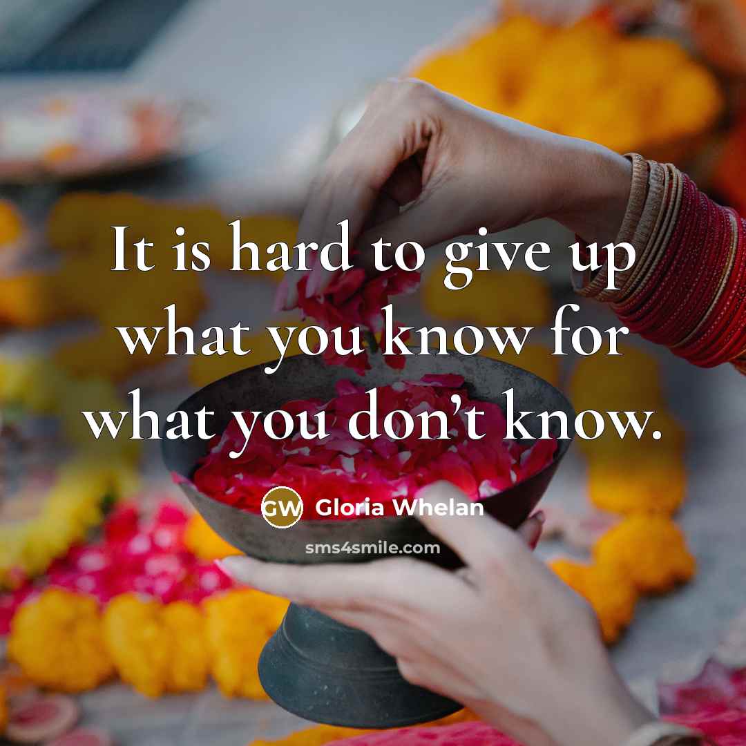 “It is hard to give up what you know for what you don’t know.” quote by Gloria Whelan