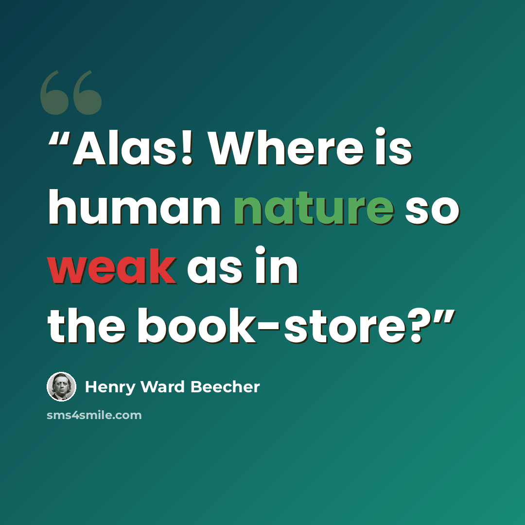 “Alas! Where is human nature so weak as in the book-store?” quote by Henry Ward Beecher