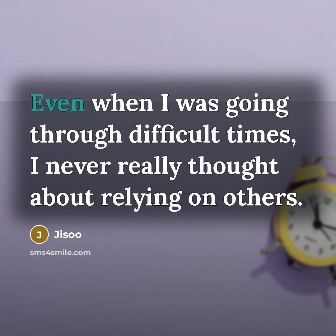 “Even when I was going through difficult times, I never really thought about relying on others.” quote by Jisoo