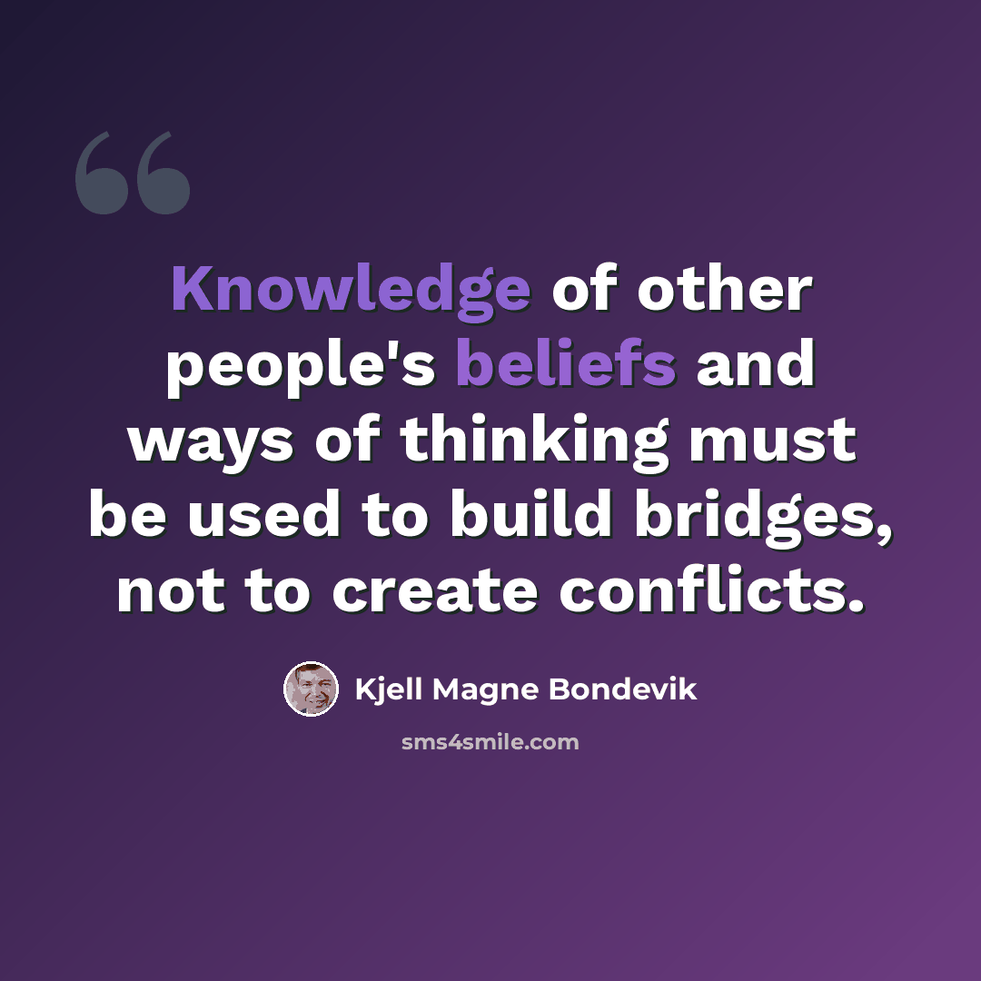 “Knowledge of other people's beliefs and ways of thinking must be used to build bridges, not to create conflicts.” quote by Kjell Magne Bondevik