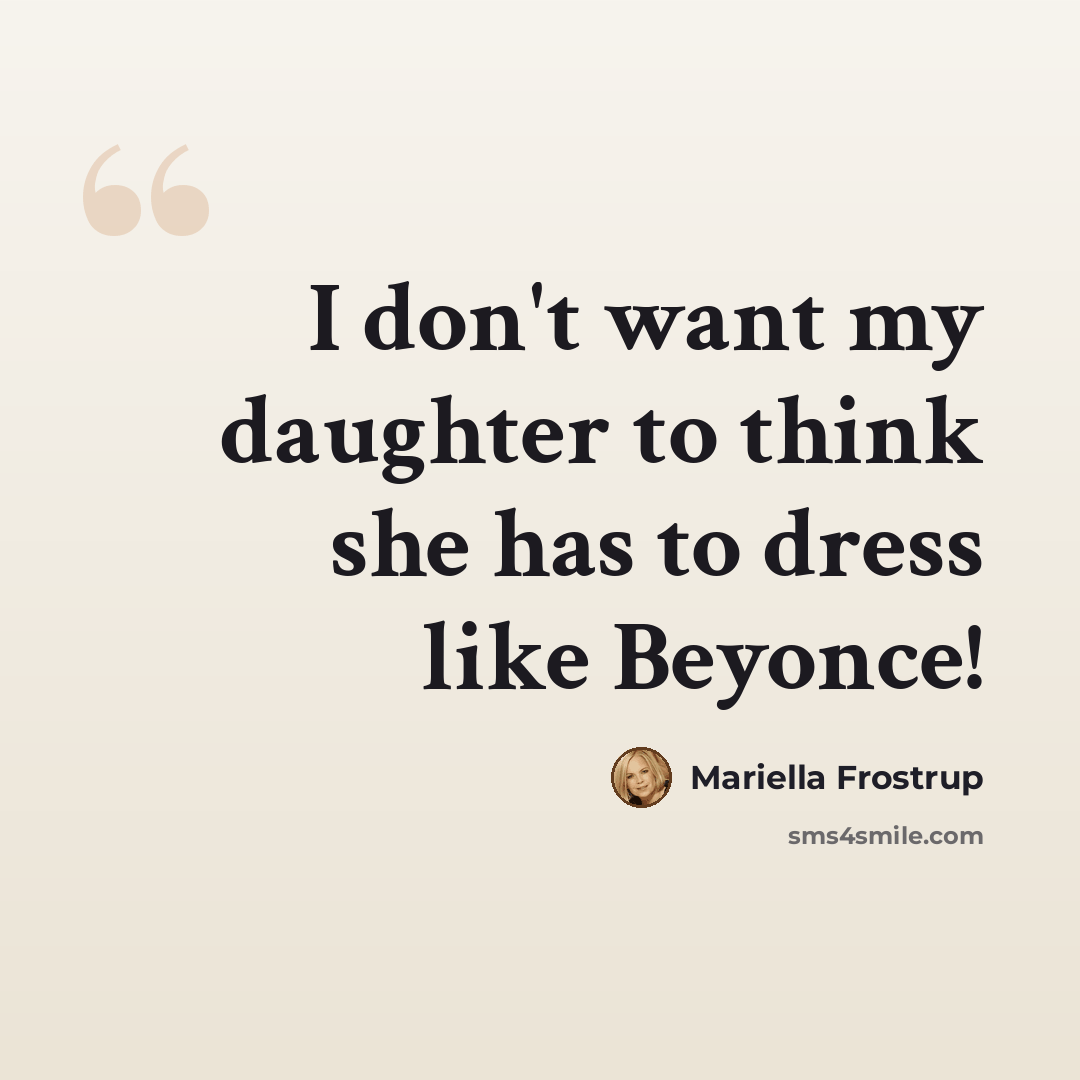 “I don't want my daughter to think she has to dress like Beyonce!” quote by Mariella Frostrup