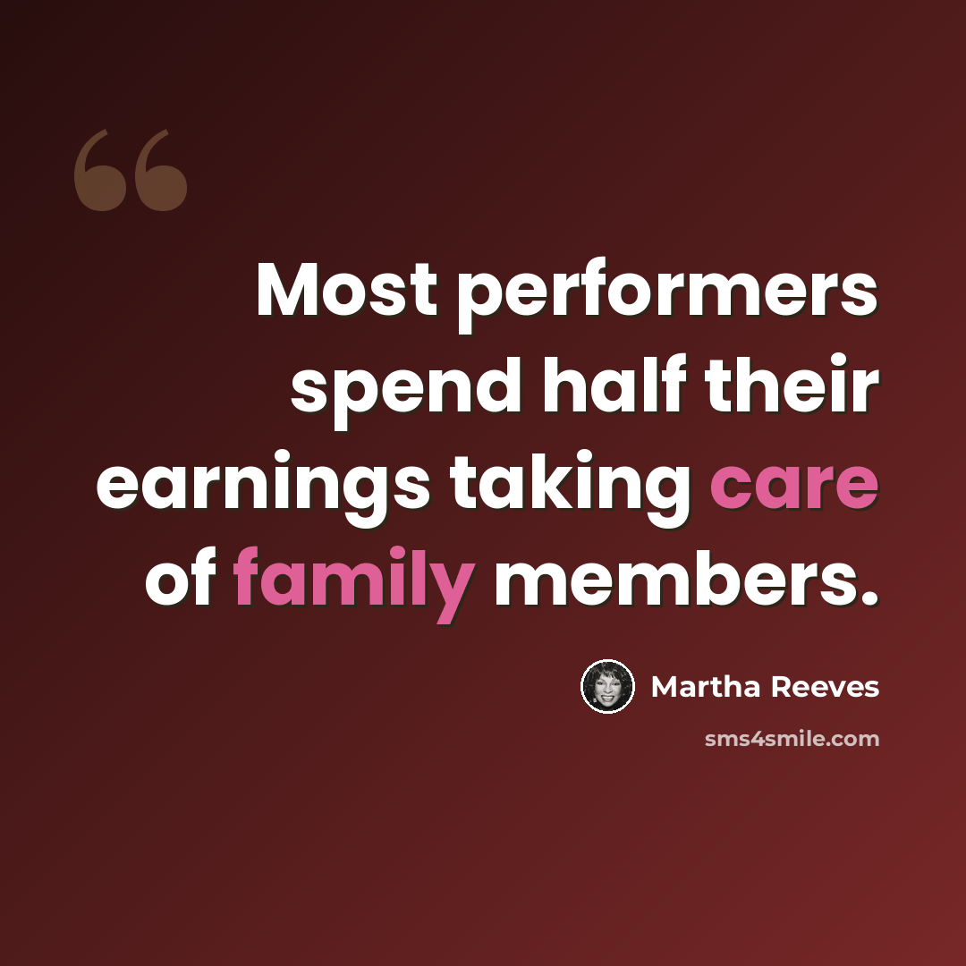 “Most performers spend half their earnings taking care of family members.” quote by Martha Reeves