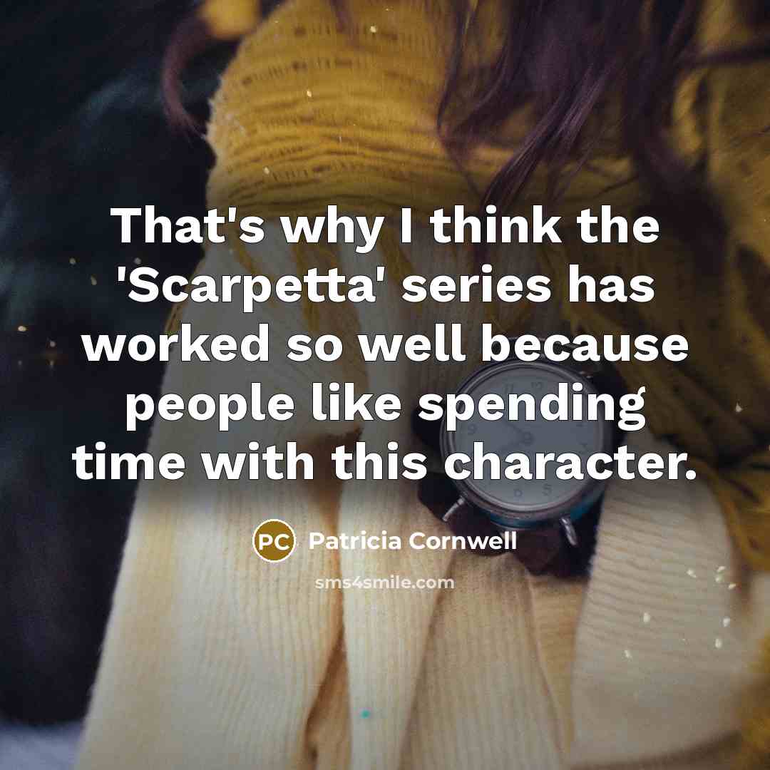“That's why I think the 'Scarpetta' series has worked so well because people like spending time with this character.” quote by Patricia Cornwell