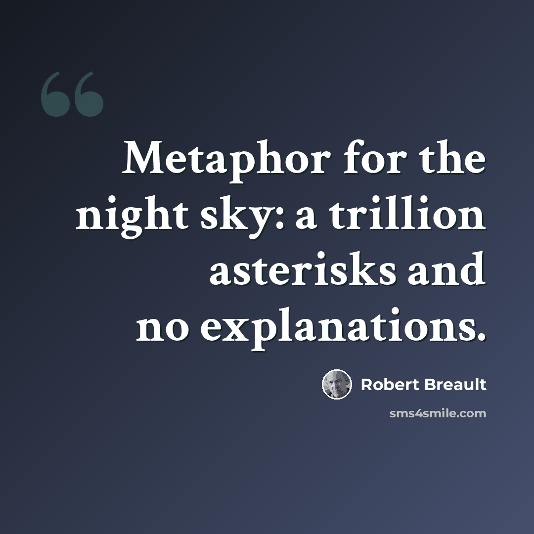 “Metaphor for the night sky: a trillion asterisks and no explanations.” quote by Robert Breault