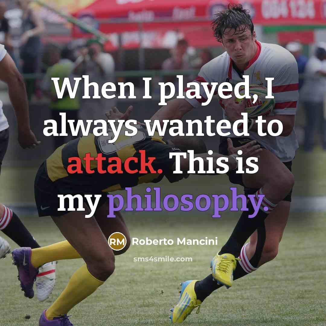 “When I played, I always wanted to attack. This is my philosophy.” quote by Roberto Mancini