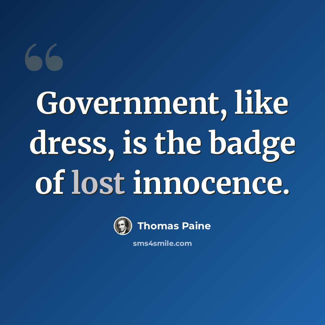 “Government, like dress, is the badge of lost innocence.” quote by Thomas Paine