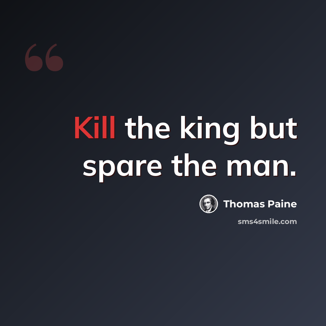 “Kill the king but spare the man.” quote by Thomas Paine