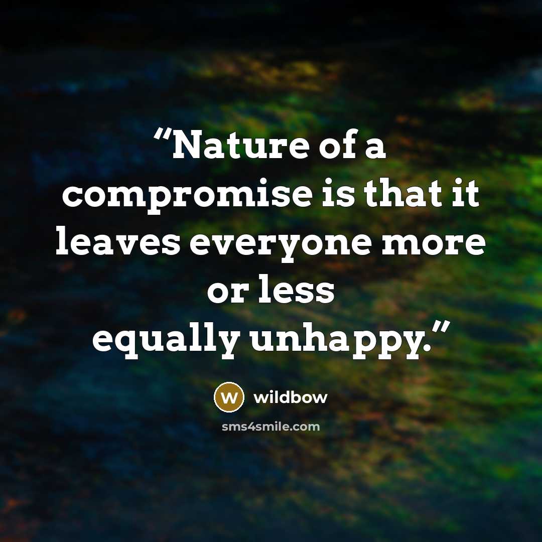 “Nature of a compromise is that it leaves everyone more or less equally unhappy.” quote by wildbow