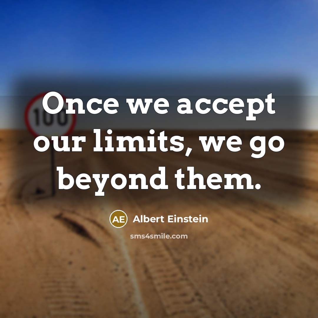 “Once we accept our limits, we go beyond them.” quote by Albert Einstein