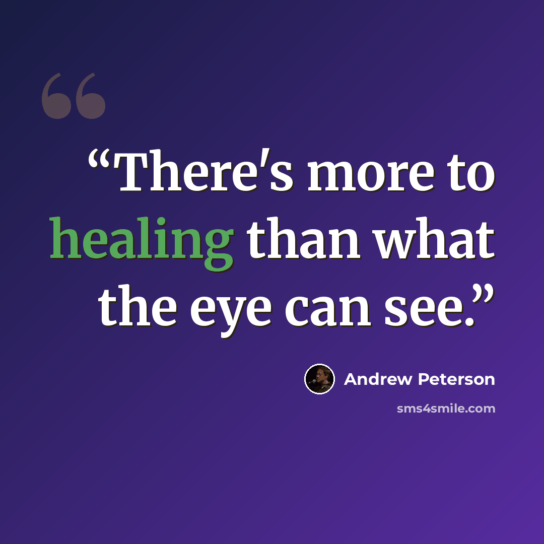 “There's more to healing than what the eye can see.” quote by Andrew Peterson