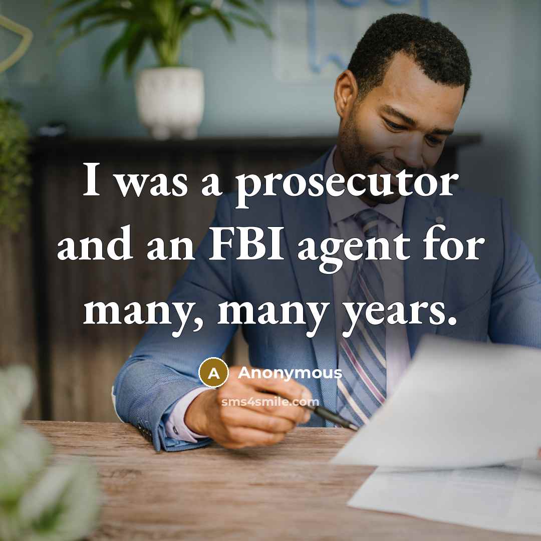 “I was a prosecutor and an FBI agent for many, many years.” quote by Anonymous