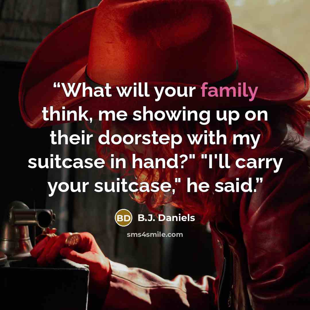 “What will your family think, me showing up on their doorstep with my suitcase in hand?" "I'll carry your suitcase," he said.” quote by B.J. Daniels
