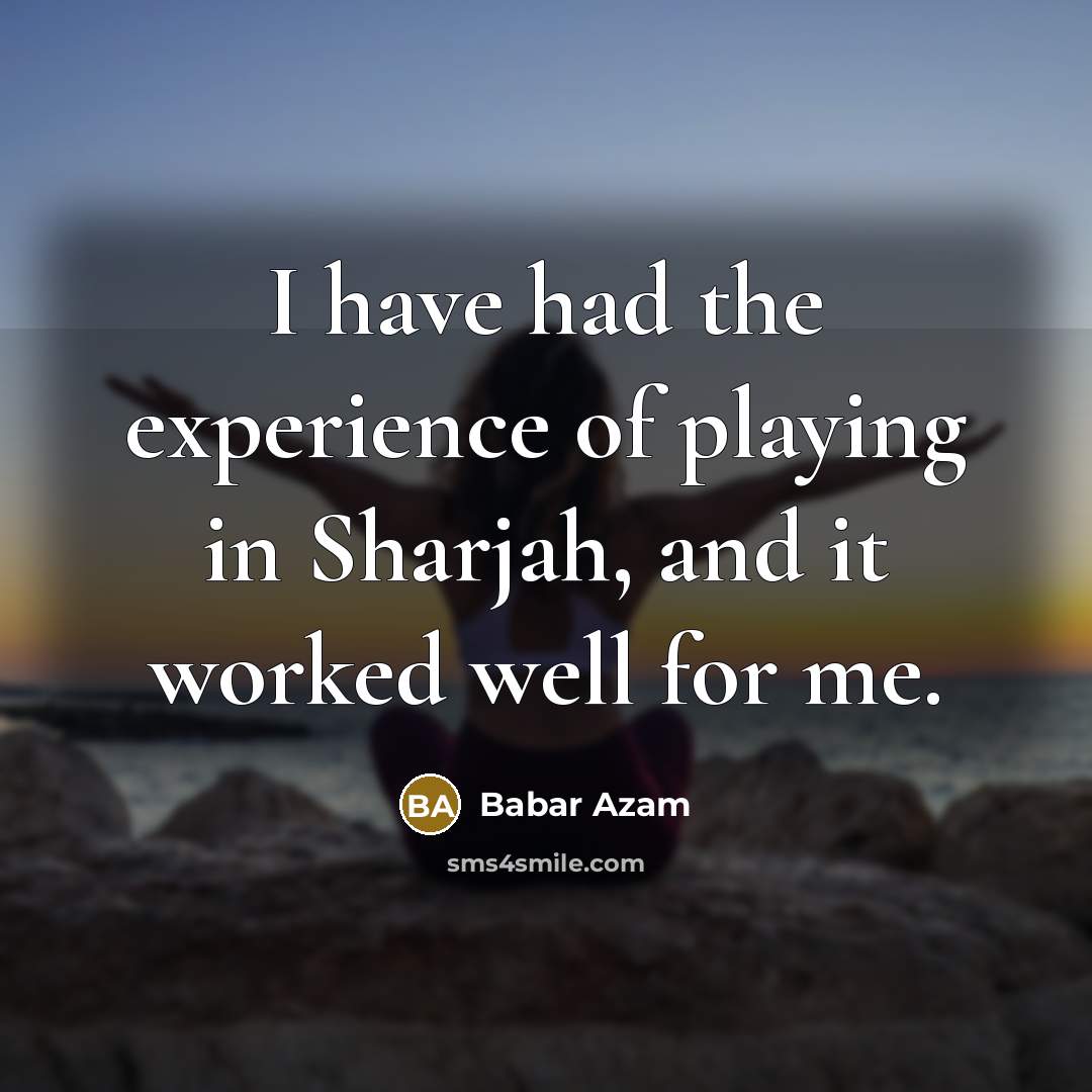 “I have had the experience of playing in Sharjah, and it worked well for me.” quote by Babar Azam