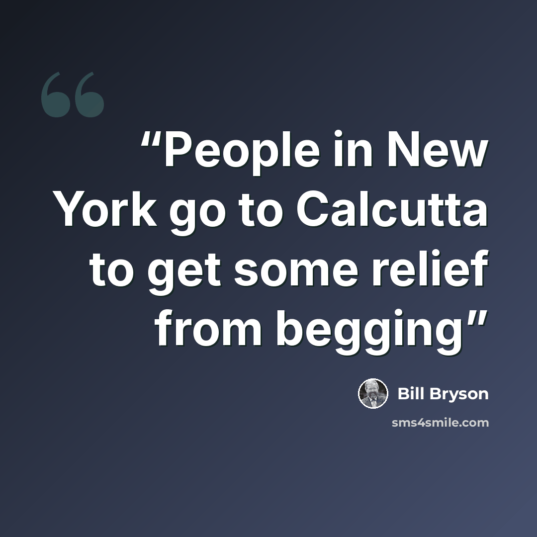 “People in New York go to Calcutta to get some relief from begging” quote by Bill Bryson