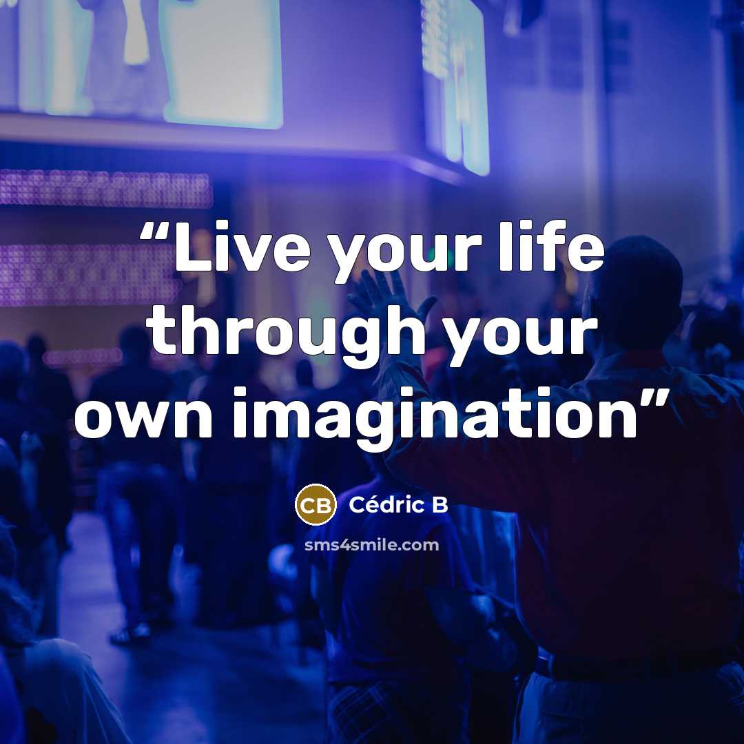 “Live your life through your own imagination” quote by Cédric B