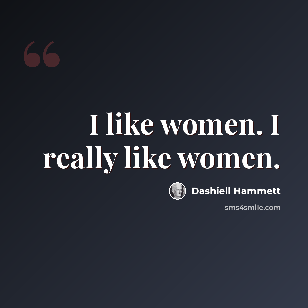“I like women. I really like women.” quote by Dashiell Hammett