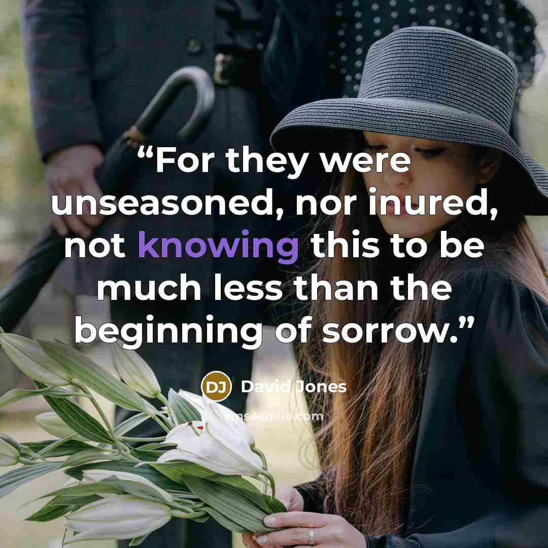“For they were unseasoned, nor inured, not knowing this to be much less than the beginning of sorrow.” quote by David Jones