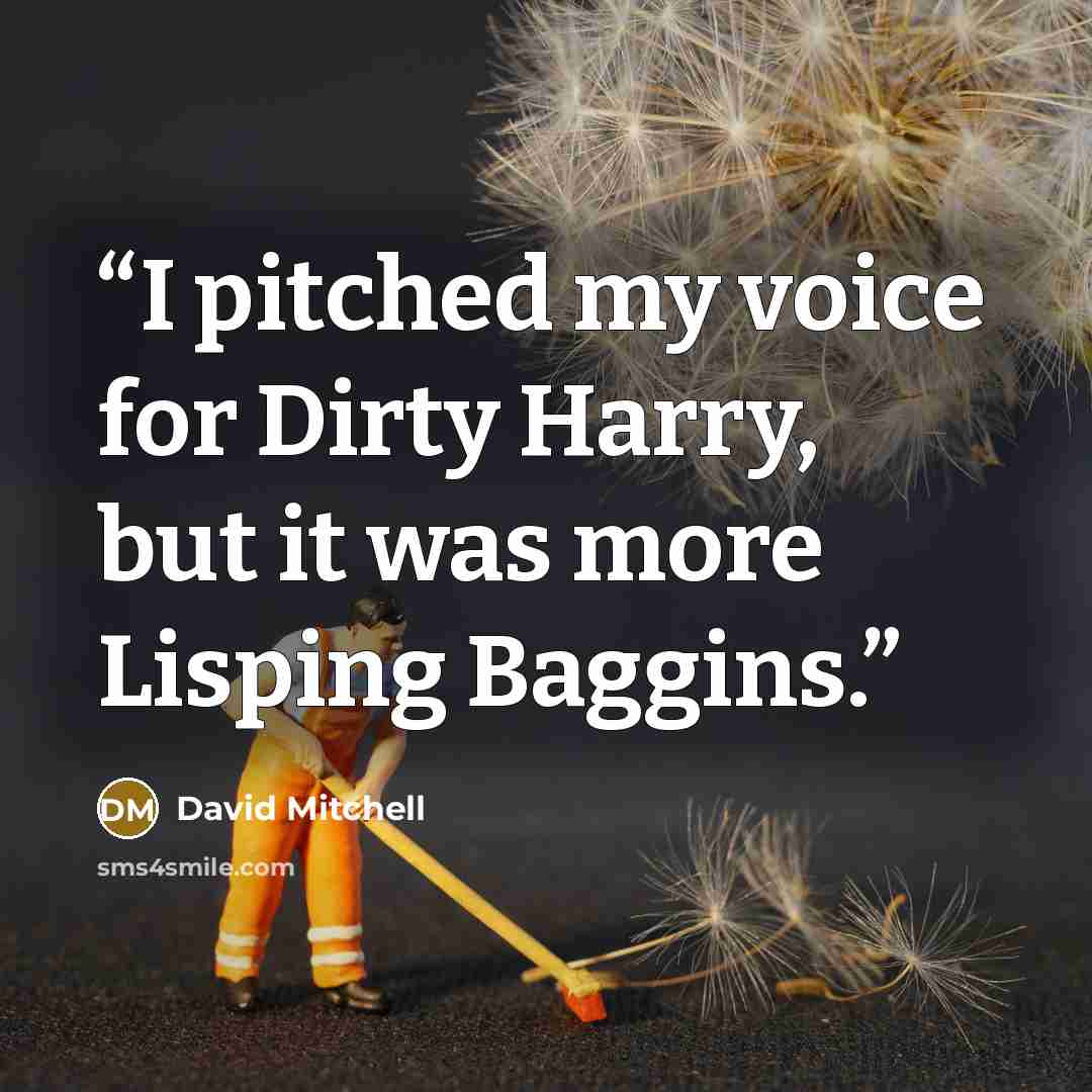 “I pitched my voice for Dirty Harry, but it was more Lisping Baggins.” quote by David Mitchell
