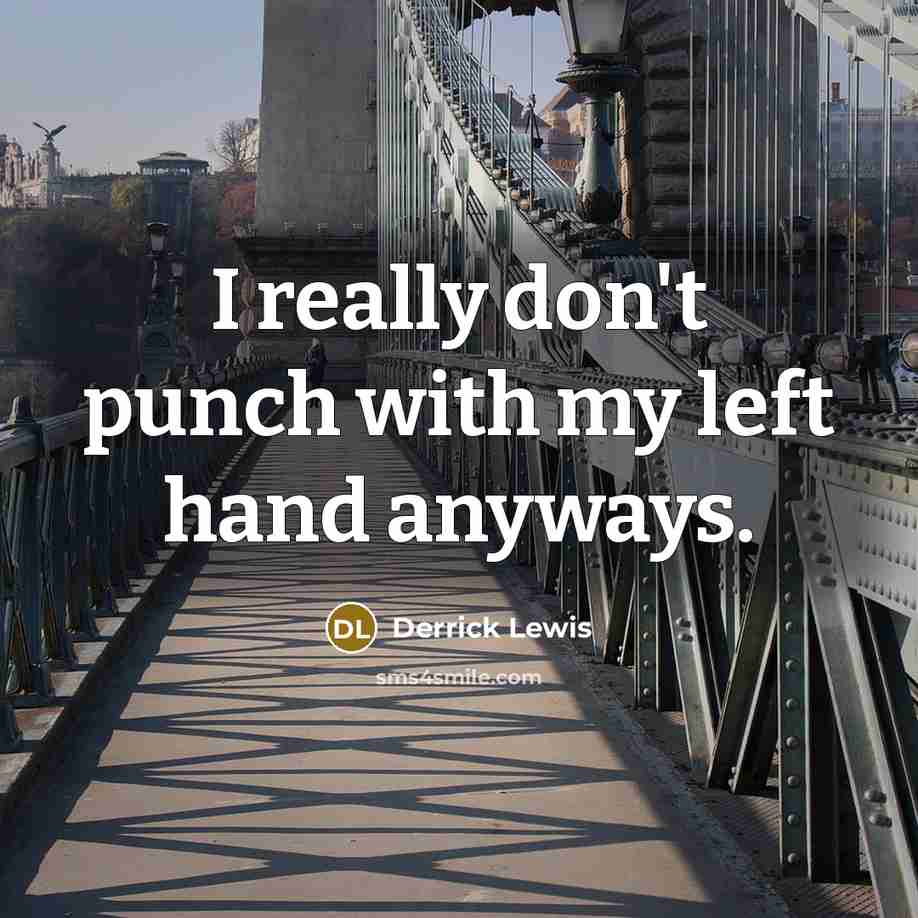 “I really don't punch with my left hand anyways.” quote by Derrick Lewis