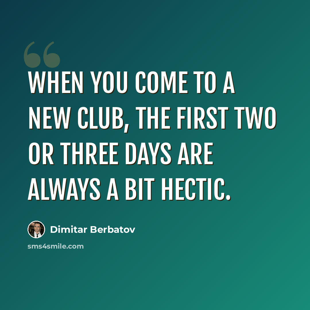“When you come to a new club, the first two or three days are always a bit hectic.” quote by Dimitar Berbatov