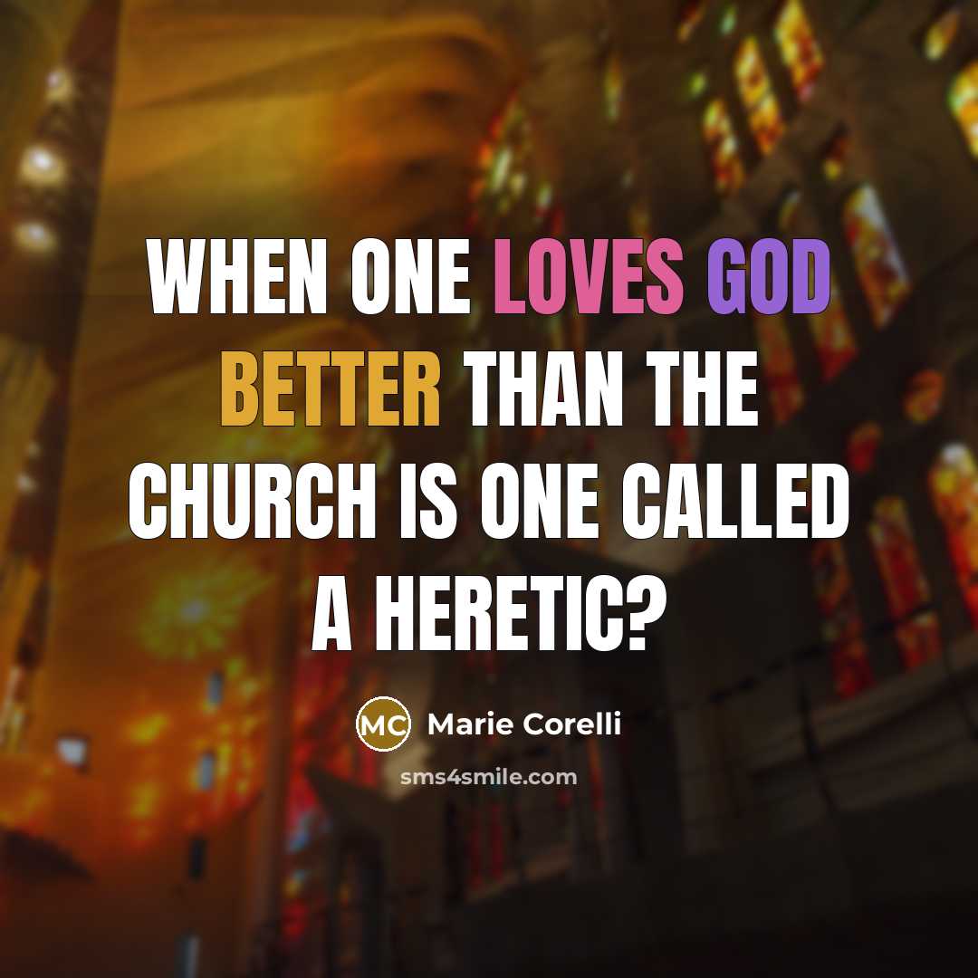 “When one loves God better than the Church is one called a heretic?” quote by Marie Corelli